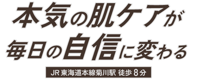 本気の肌ケアが、毎日の自信に変わる JR東海道本線菊川駅 徒歩8分